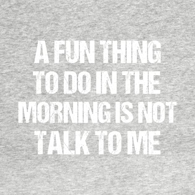 funny a fun thing to do in the morning is not talk to me by creative36